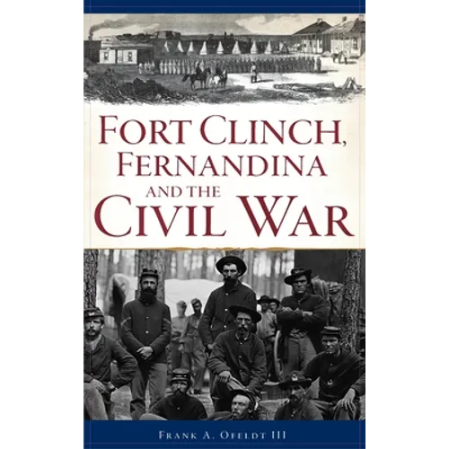 Fort Clinch, Fernandina and the Civil War - Hardcover