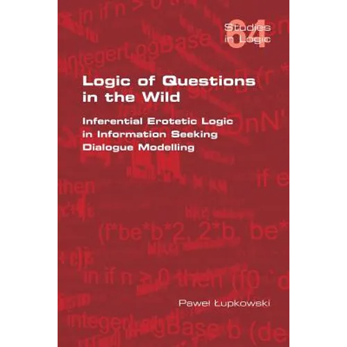 Logic of Questions in the Wild. Inferential Erotetic Logic in Information Seeking Dialogue Modelling - Paperback