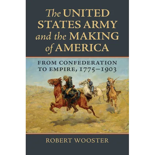 The United States Army and the Making of America: From Confederation to Empire, 1775-1903 - Hardcover