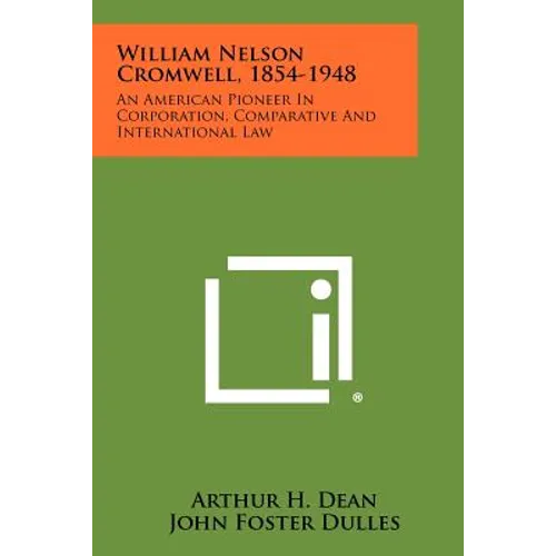William Nelson Cromwell, 1854-1948: An American Pioneer In Corporation, Comparative And International Law - Paperback