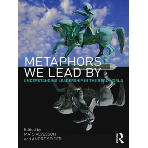 Metaphors We Lead by: Understanding Leadership in the Real World - Paperback