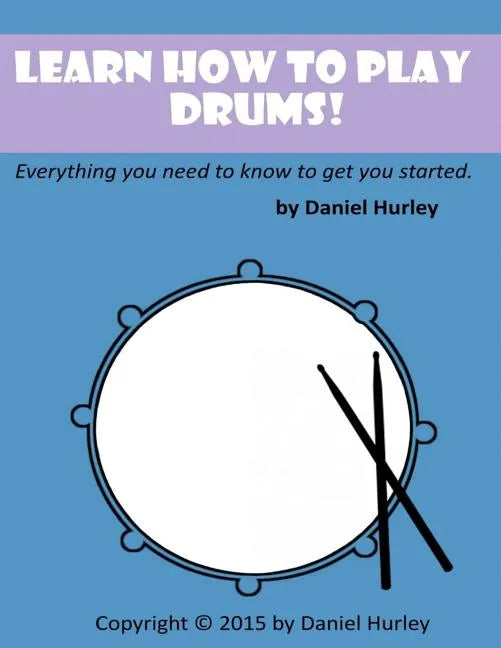 Learn How to Play Drums!: Everything you need to know to get you started - Paperback