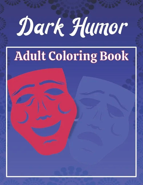 Dark Humor Adult Coloring Book: A Snarky Adult Quotes Coloring Book with 50 Sarcastic, Funny, Naughty and Inappropriate Quotes - Paperback