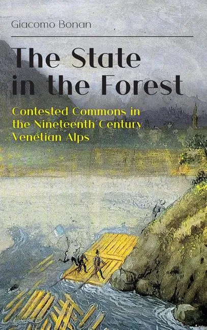 The State in the Forest: Contested Commons in the Nineteenth Century Venetian Alps - Hardcover