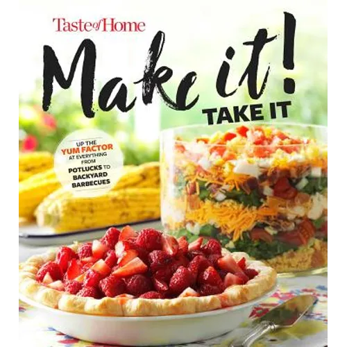 Taste of Home Make It Take It Cookbook: Up the Yum Factor at Everything from Potlucks to Backyard Barbeques - Paperback