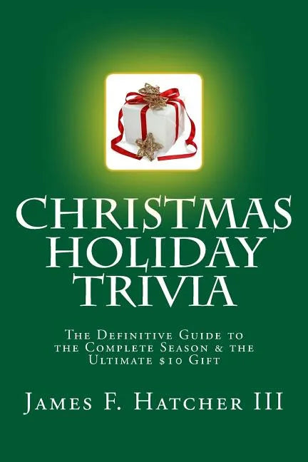 Christmas Holiday Trivia: The Definitive Guide to the Complete Season & the Ultimate $10 Gift - Paperback
