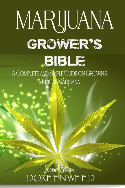 Marijuana Grower's Bible: A COMPLETE AND SIMPLE GUIDE ON GROWING MEDICAL MARIJUANA - Second Edition - Paperback