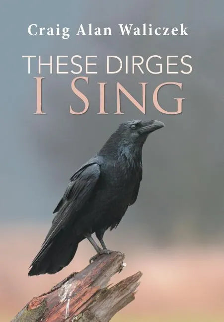 These Dirges I Sing - Hardcover