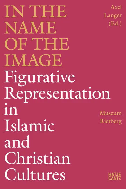 In the Name of the Image: Figurative Representation in Islamic and Christian Cultures - Hardcover