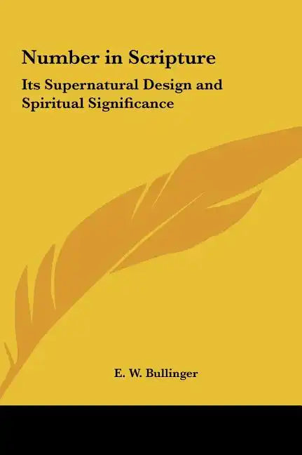 Number in Scripture: Its Supernatural Design and Spiritual Significance - Hardcover