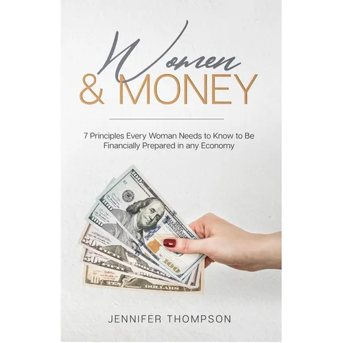 Women and Money.: 7 Principles Every Woman Needs to Know to Be Financially Prepared in Any Economy - Paperback