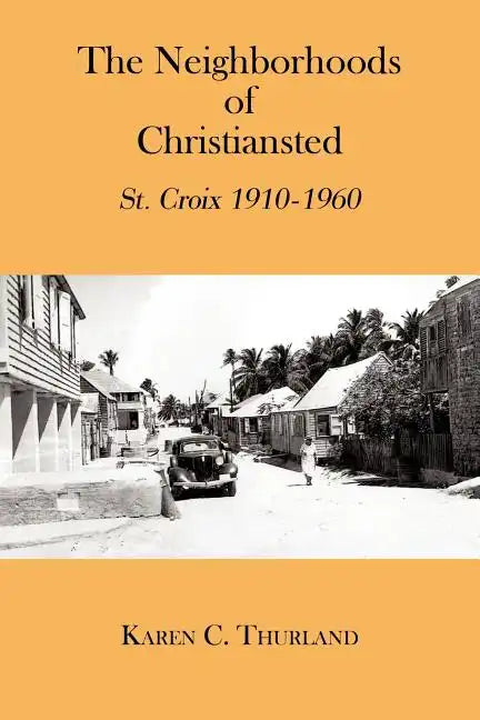 The Neighborhoods of Christiansted: St. Croix 1910-1960 - Paperback