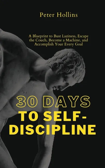 30 Days to Self-Discipline: A Blueprint to Bust Laziness, Escape the Couch, Become a Machine, and Accomplish Your Every Goal - Paperback