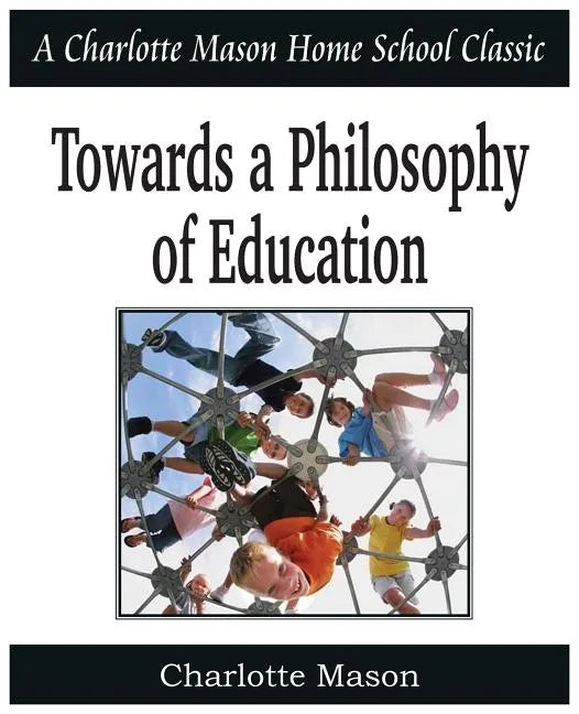 Towards a Philosophy of Education: Charlotte Mason Homeschooling Series, Vol. 6 - Paperback
