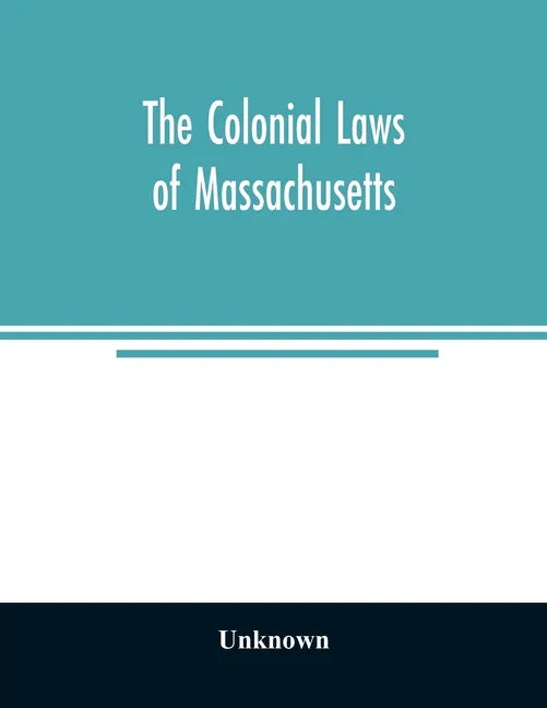 The colonial laws of Massachusetts: reprinted from the edition of 1660, with the supplements to 1672: containing also, the Body of Liberties of 1641 - Paperback