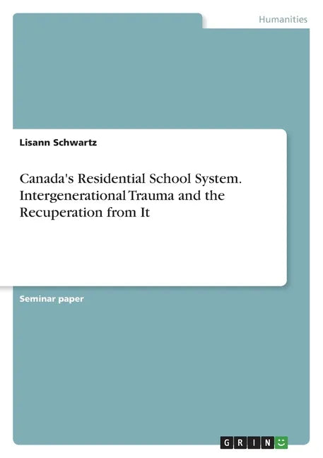 Canada's Residential School System. Intergenerational Trauma and the Recuperation from It - Paperback