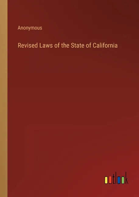 Revised Laws of the State of California - Paperback
