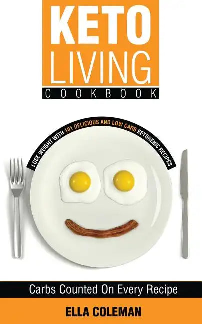 Keto Living Cookbook: Lose Weight with 101 Delicious and Low Carb Ketogenic Recipes - Paperback