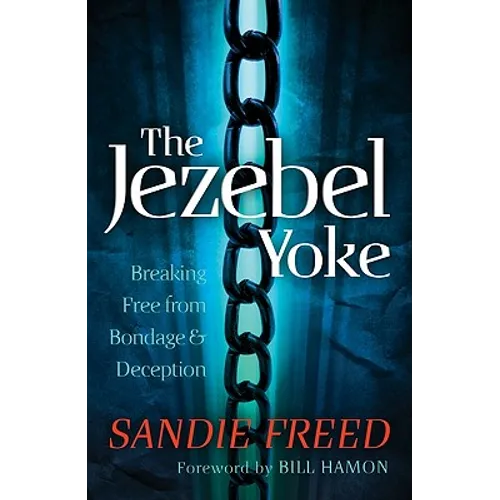 The Jezebel Yoke: Breaking Free from Bondage and Deception - Paperback