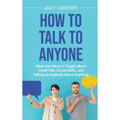 How to Talk to Anyone: What You Werenエt Taught about Small Talk, Social Skills, and Talking to Anybody About Anything - Hardcover