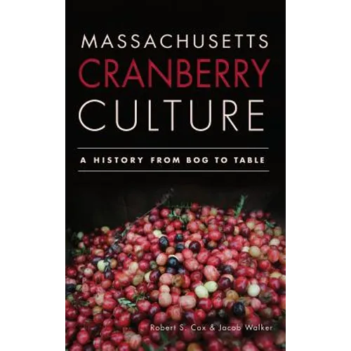 Massachusetts Cranberry Culture: A History from Bog to Table - Hardcover