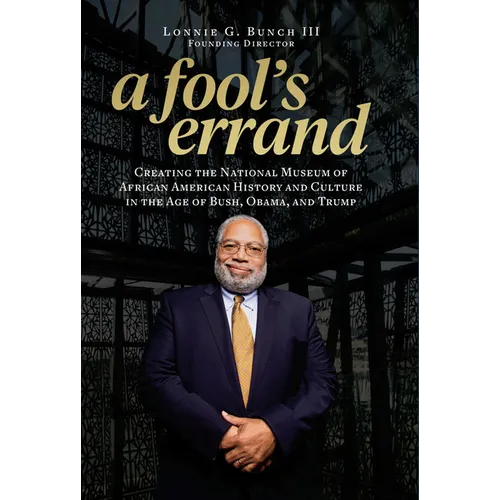 A Fool's Errand: Creating the National Museum of African American History and Culture in the Age of Bush, Obama, and Trump - Hardcover