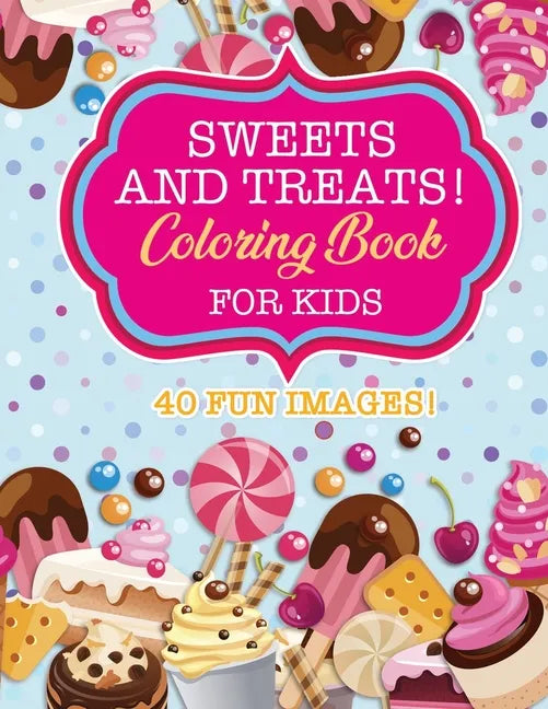 Sweets & Treats Coloring Book For Kids: 40 Fun Images: Cupcakes, Candies, Cakes, Fruits & More! - Paperback