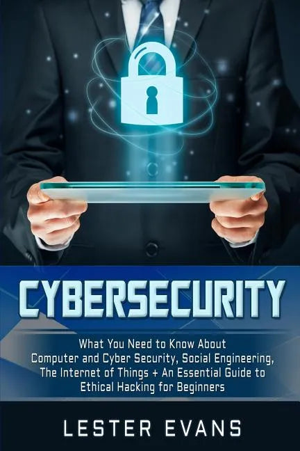 Cybersecurity: What You Need to Know About Computer and Cyber Security, Social Engineering, The Internet of Things + An Essential Gui - Paperback