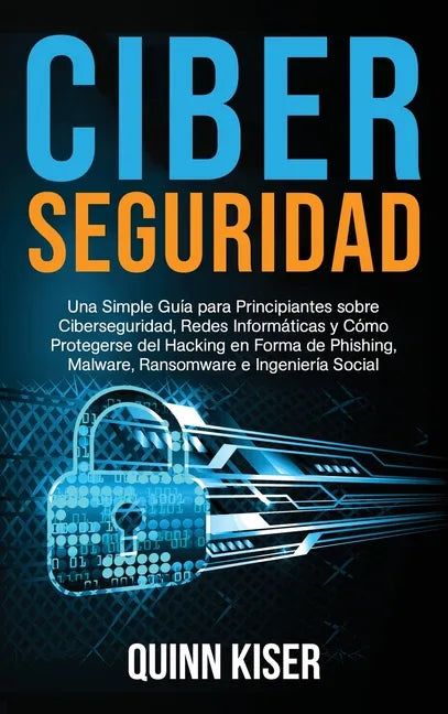 Ciberseguridad: Una Simple Guía para Principiantes sobre Ciberseguridad, Redes Informáticas y Cómo Protegerse del Hacking en Forma de - Hardcover