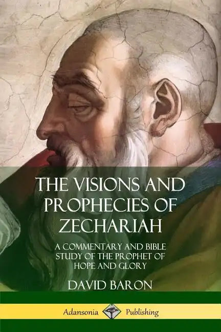 The Visions and Prophecies of Zechariah: A Commentary and Bible Study of the Prophet of Hope and Glory - Paperback