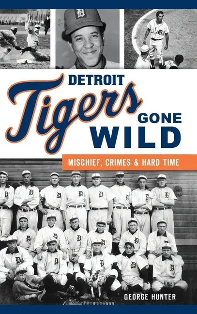 Detroit Tigers Gone Wild: Mischief, Crimes and Hard Time - Hardcover