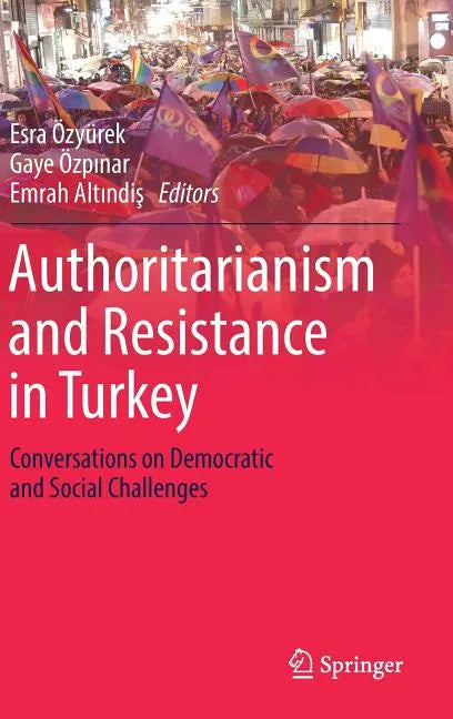 Authoritarianism and Resistance in Turkey: Conversations on Democratic and Social Challenges - Hardcover