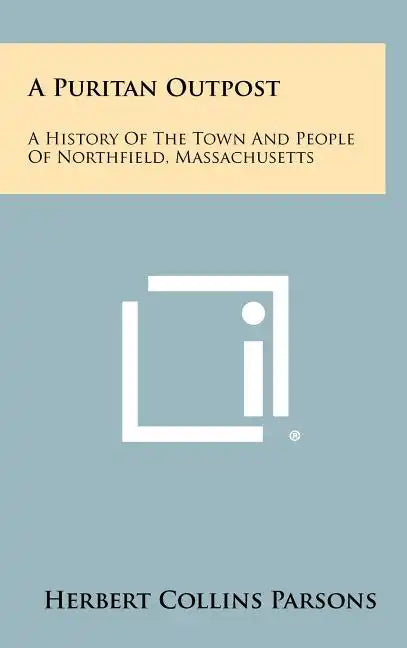 A Puritan Outpost: A History Of The Town And People Of Northfield, Massachusetts - Hardcover