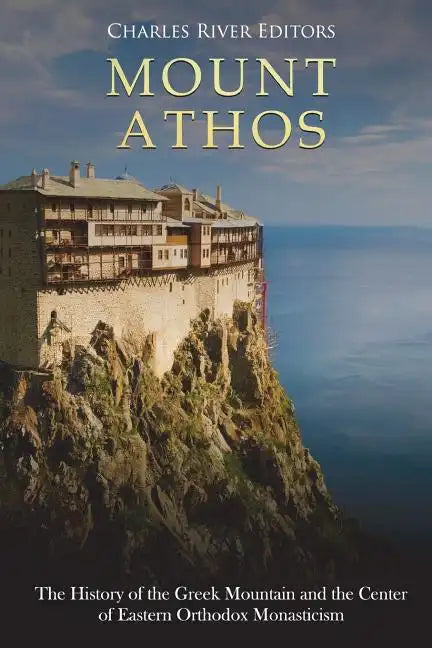 Mount Athos: The History of the Greek Mountain and the Center of Eastern Orthodox Monasticism - Paperback