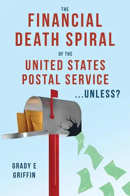The Financial Death Spiral of the United States Postal Service ...Unless? - Paperback