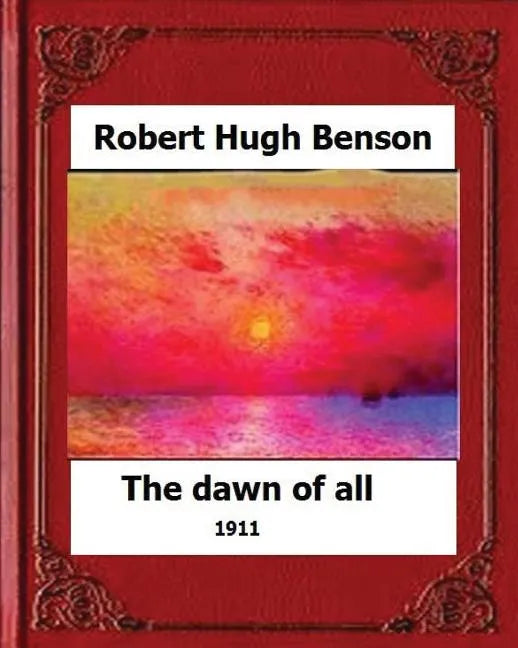 The Dawn of All (1911), by: Robert Hugh Benson - Paperback