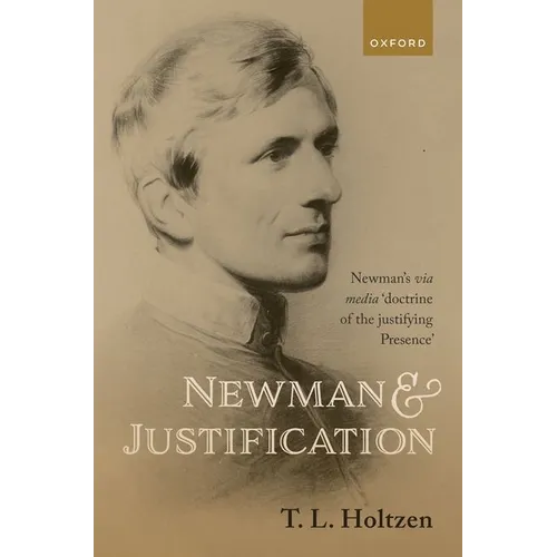 Newman and Justification: Newman's Via Media 'Doctrine of the Justifying Presence' - Hardcover