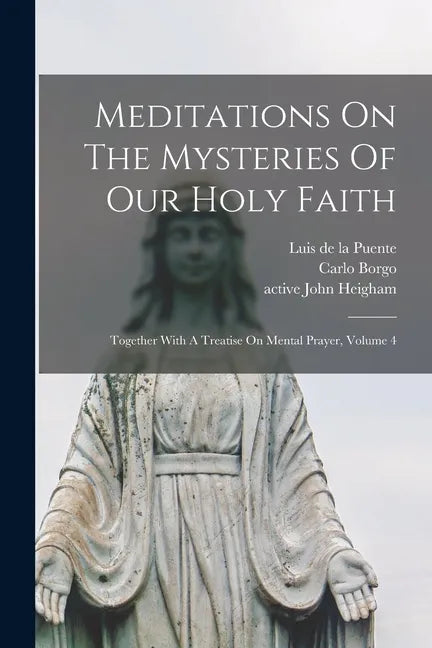 Meditations On The Mysteries Of Our Holy Faith: Together With A Treatise On Mental Prayer, Volume 4 - Paperback