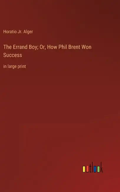 The Errand Boy; Or, How Phil Brent Won Success: in large print - Hardcover