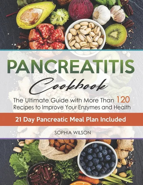 Pancreatitis Cookbook: The Ultimate Pancreatitis Guide with More Than 120 Easy & Delicious Pancreatitis Diet Recipes to Improve Your Enzymes and Healt - Paperback