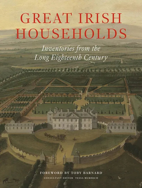 Great Irish Households: Inventories from the Long Eighteenth Century - Hardcover