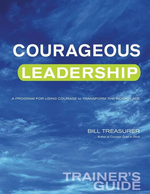 Courageous Leadership Trainer's Guide: A Program for Using Courage Transform the Workplace - Paperback