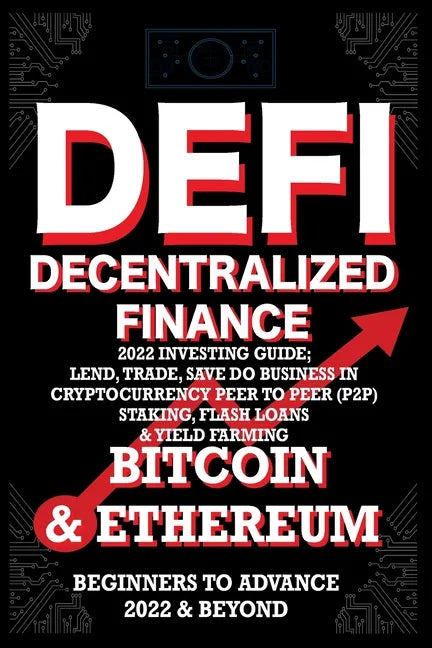 Decentralized Finance DeFi 2022 Investing Guide, Lend, Trade, Save Bitcoin & Ethereum do Business in Cryptocurrency Peer to Peer (P2P) Staking, Flash - Paperback