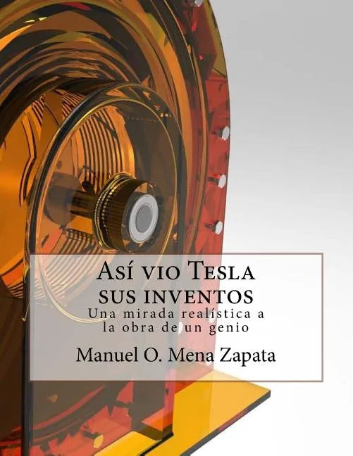 Asi vio Tesla sus inventos: Definitivamente un libro para ver, le da a usted un colorido y nuevo punto de vista acerca de las invenciones del gran - Paperback