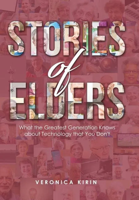 Stories of Elders: What the Greatest Generation Knows about Technology that You Don't - Hardcover