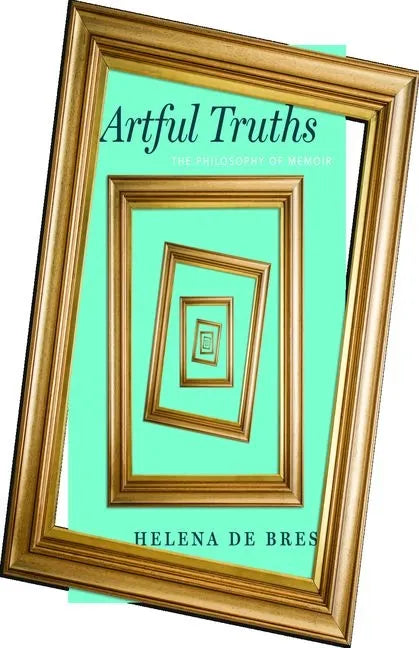 Artful Truths: The Philosophy of Memoir - Hardcover