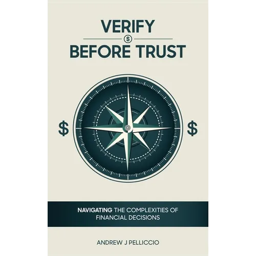 Verify Before Trust: Navigating the Complexities Of Financial Decisions - Hardcover