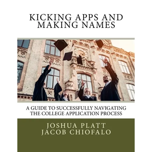 Kicking Apps and Making Names: A Guide to Successfully Navigating the College Application Process - Paperback