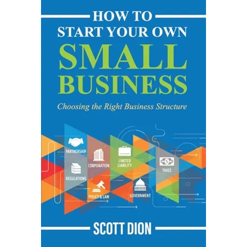 How to Start Your Own Small Business: Choosing the Right Business Structure - Paperback