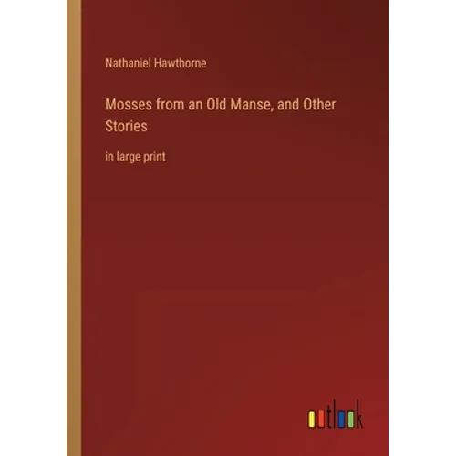 Mosses from an Old Manse, and Other Stories: in large print - Paperback